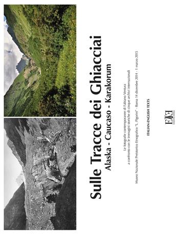 Sulle tracce dei ghiacciai. Alaska-Caucaso-Karakorum. Le fotografie contemporanee di Fabiano Ventura a confronto con le immagini storiche di cinque archivi internazionale (Roma, 14 dicembre 2014-1 marzo 2015). Ediz. italiana e inglese - Fabiano Ventura - Libro Edizioni Espera 2017 | Libraccio.it