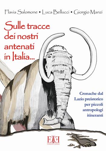 Sulle tracce dei nostri antenati in Italia. Cronache dal Lazio preistorico per piccoli antropologi itineranti - Flavia Salomone, Luca Bellucci, Giorgio Manzi - Libro Edizioni Espera 2017, ArcheoRacconti | Libraccio.it