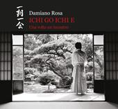 Ichi go Ichi e. Una volta un incontro. Catalogo della mostra (Roma, 23 febbraio 2019-31 marzo 2019). Ediz. illustrata