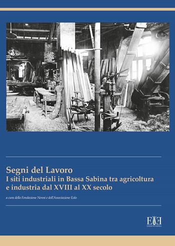 I segni del lavoro. I siti industriali in Bassa Sabina tra agricoltura e industria dal XVIII al XX secolo  - Libro Edizioni Espera 2019, Centro studi Ercole Nardi | Libraccio.it