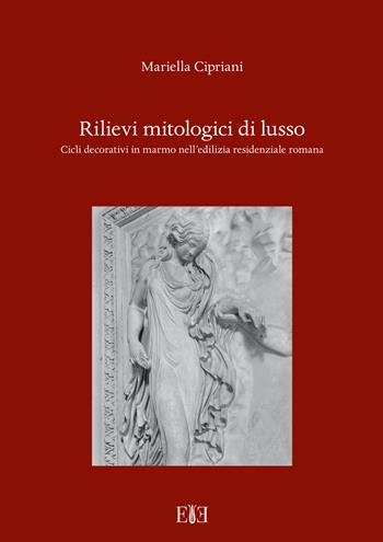 Rilievi mitologici di lusso. Cicli decorativi in marmo nell'edilizia residenziale romana - Mariella Cipriani - Libro Edizioni Espera 2023 | Libraccio.it
