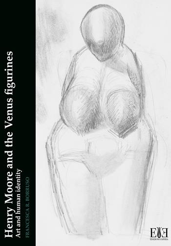 Henry Moore and the Venus figurines. Art and human identity - Francesca R. Borruso - Libro Edizioni Espera 2023 | Libraccio.it