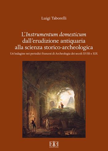 L'instrumentum domesticum dall'erudizione antiquaria alla scienza storico-archeologica. Un'indagine nei periodici francesi di Archeologia dei secoli XVIII e XIX - Luigi Taborelli - Libro Edizioni Espera 2025 | Libraccio.it