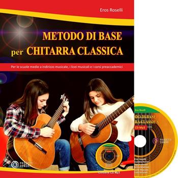Metodo di base per chitarra classica. Per le scuole medie a indirizzo musicale, i licei musicali e i corsi preaccademici. Con CD-Audio - Eros Roselli - Libro Progetti Sonori 2020 | Libraccio.it