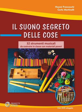 Il suono segreto delle cose. 32 strumenti musicali da costruire in classe con materiali poveri. Con DVD video - Carlo Martinelli, Noemi Franceschi - Libro Progetti Sonori 2020 | Libraccio.it