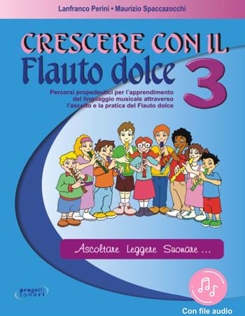 Crescere con il flauto dolce. Con File audio in streaming. Vol. 3 - Lanfranco Perini, Maurizio Spaccazocchi - Libro Progetti Sonori 2021 | Libraccio.it