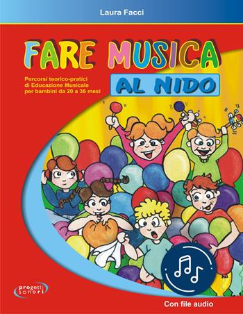 Fare musica al nido. Percorsi teorico-pratici di educazione musicale per bambini da 20 a 36 mesi. Con File audio in streaming - Laura Facci - Libro Progetti Sonori 2021 | Libraccio.it