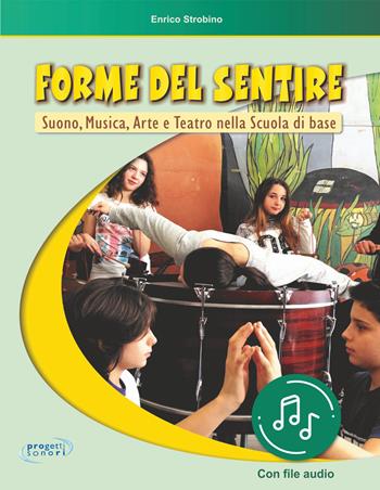 Forme del sentire. Suono, musica, arte e teatro nella scuola di base. Con File audio in streaming - Enrico Strobino - Libro Progetti Sonori 2021 | Libraccio.it