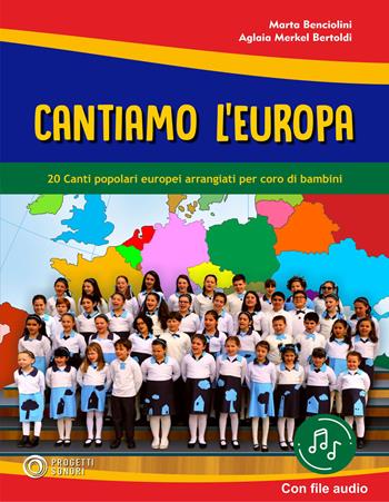 Cantiamo l'Europa. 20 canti popolari europei arrangiati per coro di bambini. Con File audio in streaming - Marta Benciolini, Aglaia Merkel Bertoldi - Libro Progetti Sonori 2021 | Libraccio.it