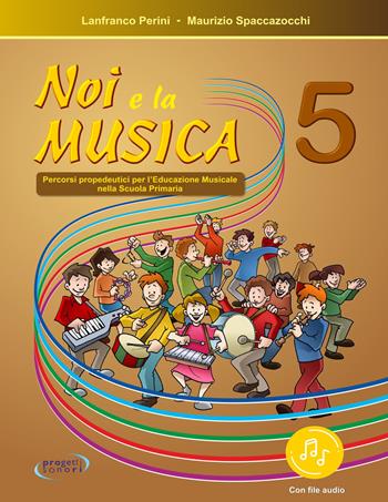 Noi e la musica. Percorsi propedeutici per l'insegnamento della musica nella scuola primaria. Con File audio in streaming - Lanfranco Perini, Maurizio Spaccazocchi - Libro Progetti Sonori 2021 | Libraccio.it