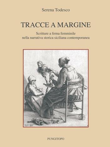 Tracce a margine. Scritture a firma femminile nella narrativa storica siciliana contemporanea - Serena Todesco - Libro Pungitopo 2017, Memoria e interpretazione | Libraccio.it