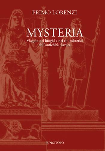 Mysteria. Viaggio nei luoghi e nei riti misterici dell'antichità classica - Primo Lorenzi - Libro Pungitopo 2018, Due tarì | Libraccio.it