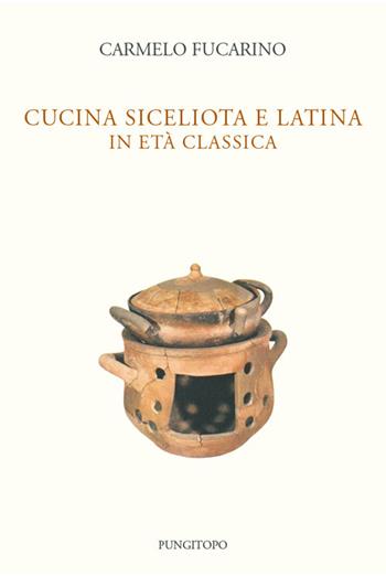 Cucina siceliota e latina in età classica - Carmelo Fucarino - Libro Pungitopo 2018, Due tarì | Libraccio.it