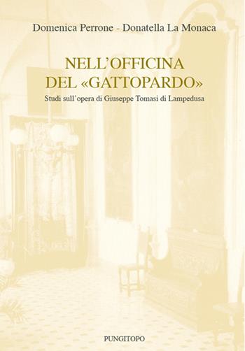 Nell'officina del «Gattopardo». Studi sull'opera di Giuseppe Tomasi di Lampedusa - Domenica Perrone, Donatella La Monaca - Libro Pungitopo 2018, Memoria e interpretazione | Libraccio.it