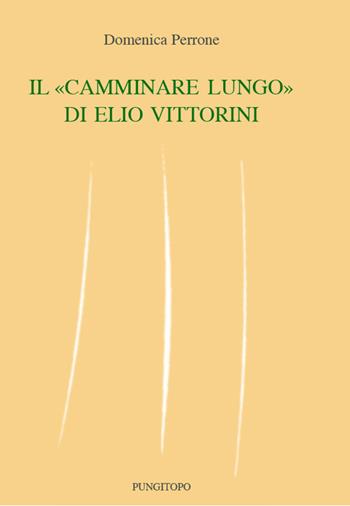 Il «camminare lungo» di Elio Vittorini - Domenica Perrone - Libro Pungitopo 2018, Memoria e interpretazione | Libraccio.it