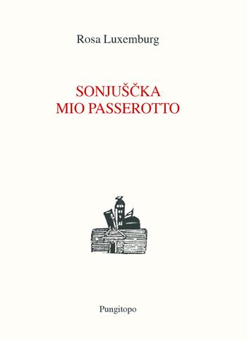 Sonjuscka, mio passerotto - Rosa Luxemburg - Libro Pungitopo 2019, Nike | Libraccio.it