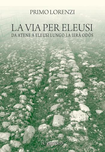 La via per Eleusi - Primo Lorenzi - Libro Pungitopo 2020, Due tarì | Libraccio.it