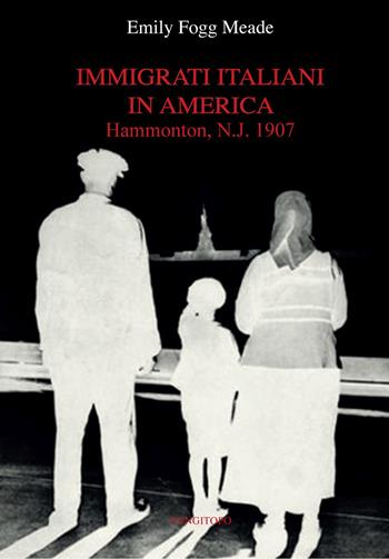 Immigrati italiani in America. Hammonton, N.J. 1907 - Emily Fogg Meade - Libro Pungitopo 2020, Sud sud | Libraccio.it