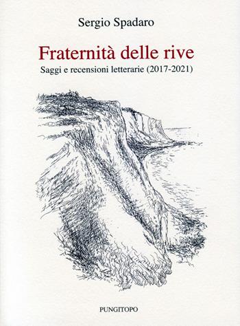 Fraternità delle rive. Saggi e recensioni letterarie (2017-2021) - Sergio Spadaro - Libro Pungitopo 2021, Memoria e interpretazione | Libraccio.it