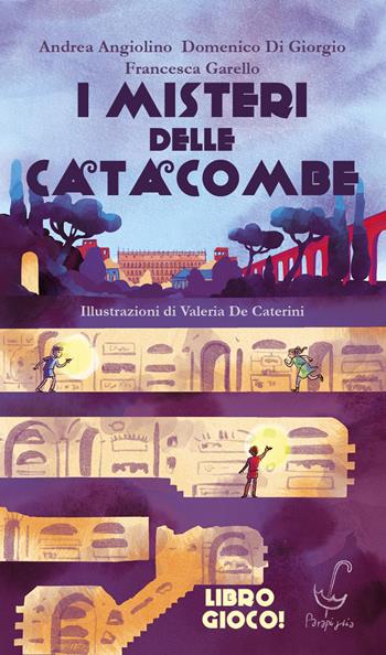 I misteri delle catacombe. Un'avventura a bivi nella Roma imperiale - Andrea Angiolino, Domenico Di Giorgio, Francesca Garello - Libro Parapiglia 2023 | Libraccio.it