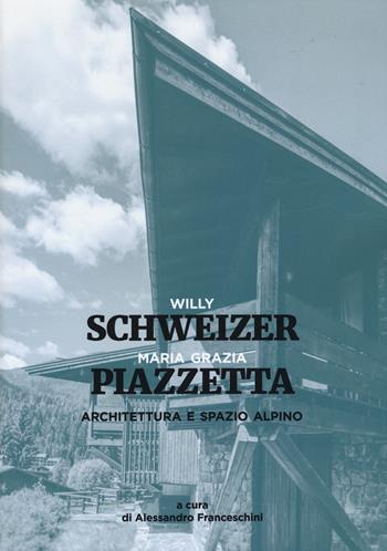 Architettura e spazio alpino. Ediz. a colori - Maria Grazia Piazzetta, Willy Schweizer - Libro Listlab 2017 | Libraccio.it