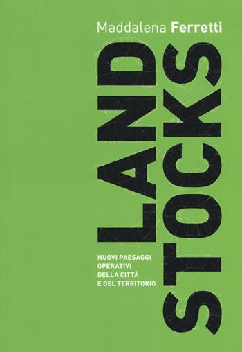 Land stocks. Nuovi paesaggi operativi della città e del territorio - Maddalena Ferretti - Libro Listlab 2016, Babel international | Libraccio.it