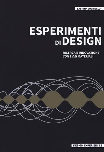 Esperimenti di design. Ricerca e innovazione con e dei materiali - Sabrina Lucibello - Libro Listlab 2018, Design experience | Libraccio.it