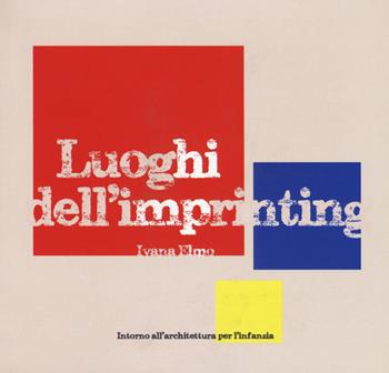 Luoghi dell'imprinting. Intorno all'architettura per l'infanzia - Ivana Elmo - Libro Listlab 2017, Babel | Libraccio.it