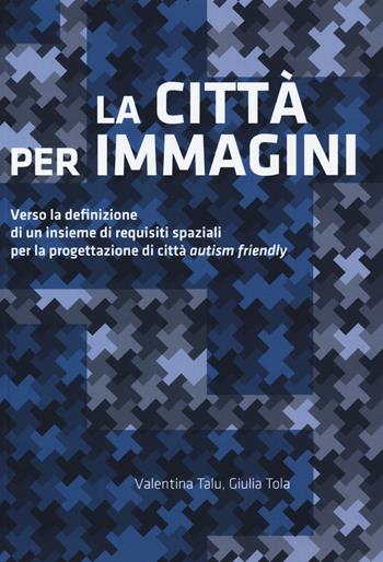 La città per immagini. Verso la definizione di un insieme di requisiti spaziali per la progettazione di città «autism friendly» - Valentina Talu, Giulia Tola - Libro Listlab 2018, Babel | Libraccio.it