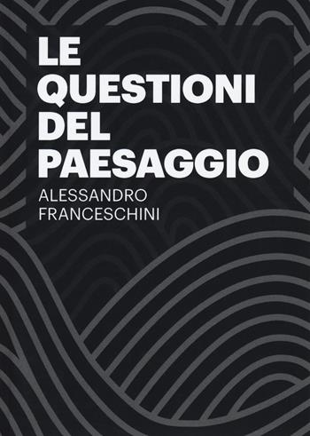 Le questioni del paesaggio - Alessandro Franceschini - Libro Listlab 2018, Babel | Libraccio.it