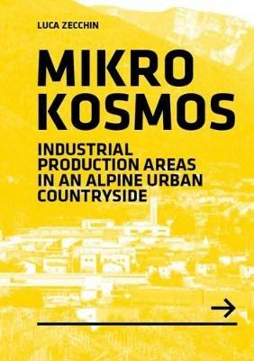 Mikrokosmos. Industrial production areas in an alpine urban countryside - Luca Zecchin - Libro Listlab 2017, Babel international | Libraccio.it