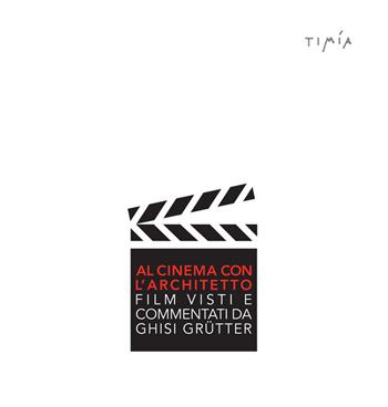 Al cinema con l'architetto. Film visti e commentati da Ghisi Grütter - Ghisi Grütter - Libro Timía 2017 | Libraccio.it