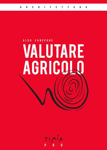 Valutare agricolo. La valutazione di mercato di un'azienda agricola - Aldo Canepone - Libro Timía 2016 | Libraccio.it