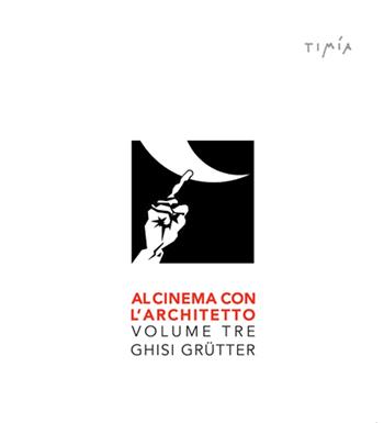 Al cinema con l'architetto. Film visti e commentati da Ghisi Grütter. Vol. 3 - Ghisi Grütter - Libro Timía 2019 | Libraccio.it
