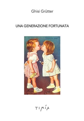 Una generazione fortunata - Ghisi Grutter - Libro Timía 2020 | Libraccio.it