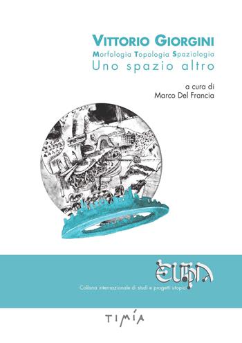 Vittorio Giorgini. Morfologia, topologia, spaziologia. Uno spazio altro. Ediz. a colori  - Libro Timía 2021 | Libraccio.it