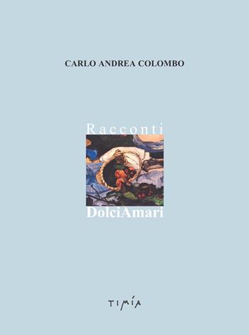 Racconti DolciAmari - Carlo Andrea Colombo - Libro Timía 2021 | Libraccio.it