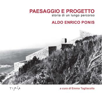 Paesaggio e progetto. Storia di un lungo percorso. Aldo Enrico Ponis  - Libro Timía 2021 | Libraccio.it