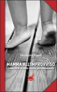 Mamma all'improvviso. Cronache di un anno vissuto pericolosamente - Alessandra Papoff - Libro Harpo 2016, Diario minimo | Libraccio.it