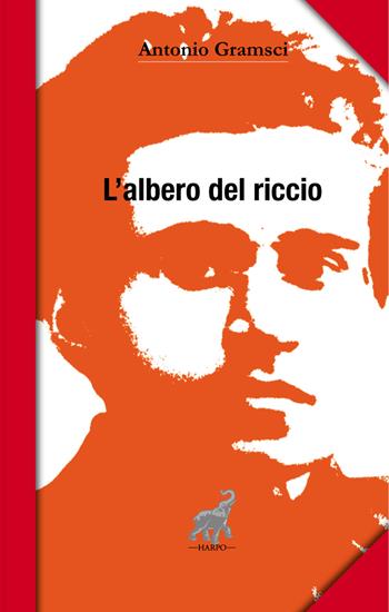 L' albero del riccio - Antonio Gramsci - Libro Harpo 2017 | Libraccio.it