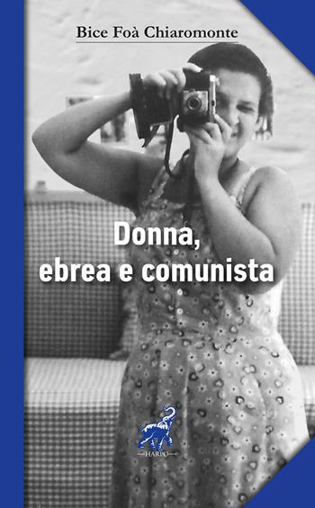 Donna, ebrea e comunista protagonista con i grandi italiani del '900 - Bice Foà Chiaromonte - Libro Harpo 2017 | Libraccio.it