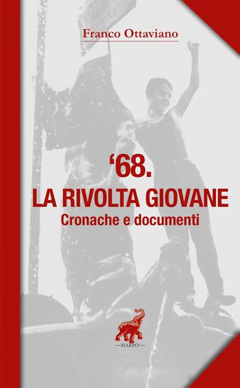 '68. La rivolta giovane. Cronache e documenti - Franco Ottaviano - Libro Harpo 2018, Block notes | Libraccio.it