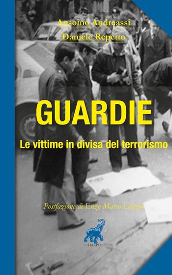 Guardie. Le vittime in divisa del terrorismo - Ansoino Andreassi, Daniele Repetto - Libro Harpo 2018, Block notes | Libraccio.it