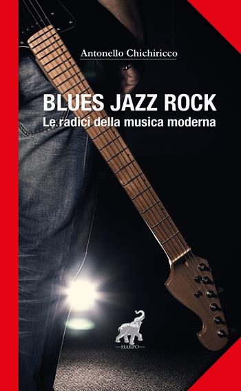 Blues, jazz, rock. Le radici della musica moderna - Antonello Chichiricco - Libro Harpo 2019, Block notes | Libraccio.it