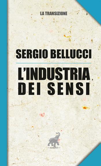 L'industria dei sensi - Sergio Bellucci - Libro Harpo 2019 | Libraccio.it