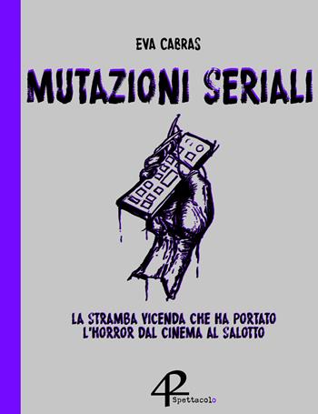 Mutazioni seriali. La stramba vicenda che ha portato l'horror dal cinema al salotto - Eva Cabras - Libro Gonzo Editore 2019 | Libraccio.it