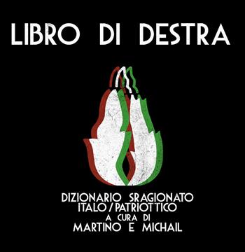 Libro di Destra. Dizionario sragionato italo/patriottico - Marco R. Michail - Libro Gonzo Editore 2024 | Libraccio.it
