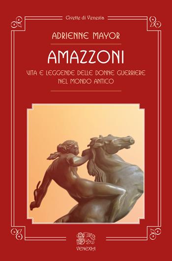 Amazzoni. Vita e leggende delle donne guerriere nel mondo antico - Adrienne Mayor - Libro Venexia 2017, Civette di Venexia | Libraccio.it