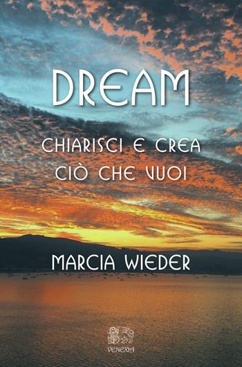 Dream. Chiarisci e crea ciò che vuoi - Marcia Wieder - Libro Venexia 2017 | Libraccio.it