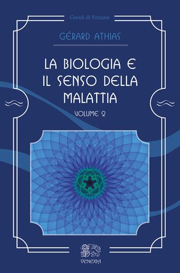 La biologia e il senso della malattia. Vol. 2 - Gérard Athias - Libro Venexia 2017, Canali di Venexia | Libraccio.it